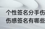 个性签名分手伤感签名 个性签名分手伤感签名有哪些