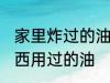 家里炸过的油怎么处理 如何处理炸东西用过的油