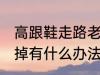 高跟鞋走路老掉怎么办 高跟鞋走路老掉有什么办法