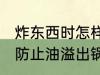 炸东西时怎样防止油溢出锅 炸东西时防止油溢出锅的方法