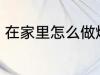 在家里怎么做烤肉 在家里如何做烤肉