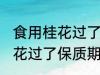 食用桂花过了保质期可以吃吗 食用桂花过了保质期能不能吃