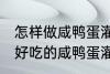 怎样做咸鸭蛋灌糯米饭最好吃 如何做好吃的咸鸭蛋灌糯米饭