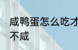 咸鸭蛋怎么吃才不咸 咸鸭蛋如何吃才不咸