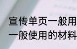 宣传单页一般用什么材料做 宣传单页一般使用的材料介绍