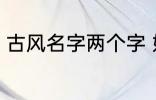 古风名字两个字 好听的二字古风名字