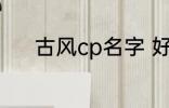 古风cp名字 好听的古风cp名字