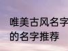 唯美古风名字两个字 唯美古风两个字的名字推荐