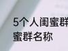 5个人闺蜜群名称搞笑 沙雕5个人闺蜜群名称