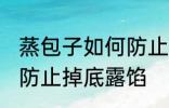 蒸包子如何防止掉底露馅 蒸包子怎样防止掉底露馅