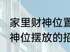 家里财神位置可以放什么东西 家里财神位摆放的招财物品