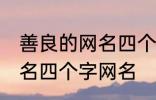 善良的网名四个字大全 寓意善良的网名四个字网名