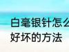 白毫银针怎么分辨好坏 白毫银针辨别好坏的方法